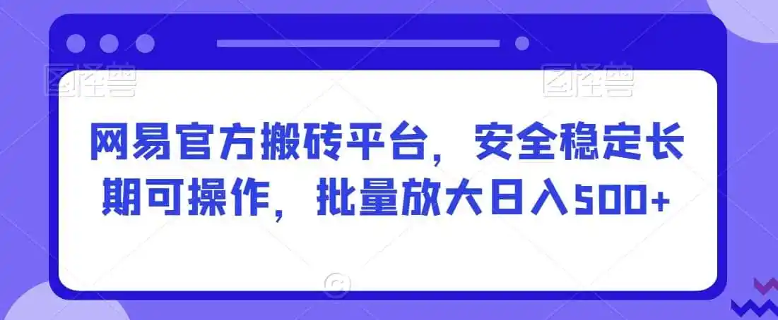 网易官方搬砖平台,安全稳定长期可操作,批量放大日入500+【揭秘】-猴哥项目网