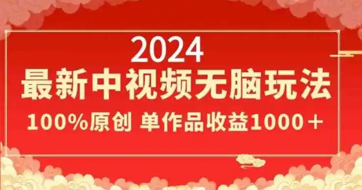 2024最新中视频无脑玩法，作品制作简单，100%原创，单作品收益1000＋【揭秘】-猴哥项目网