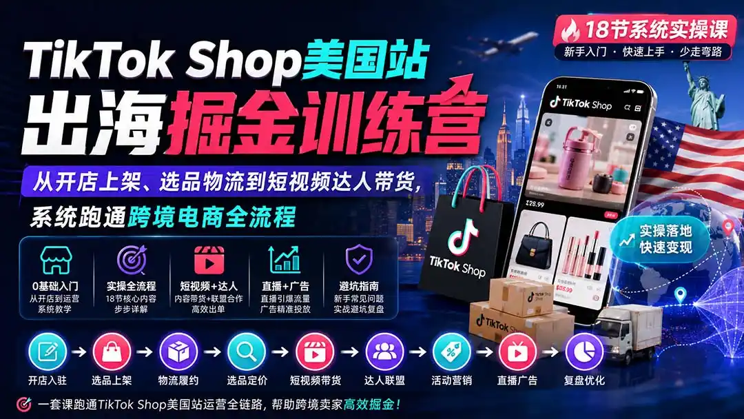 TikTok Shop美国站出海掘金训练营:从开店上架、选品物流到短视频达人带货,系统跑通跨境电商全流程-猴哥项目网