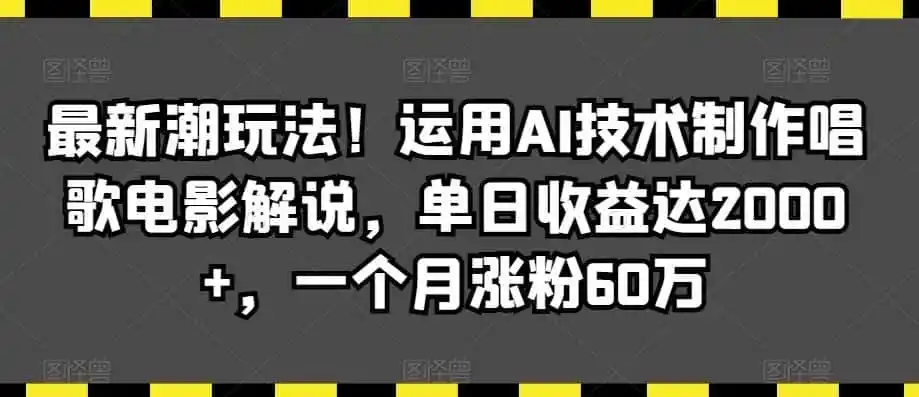最新潮玩法!运用AI技术制作唱歌电影解说,单日收益达2000+,一个月涨粉60万【揭秘】-猴哥项目网