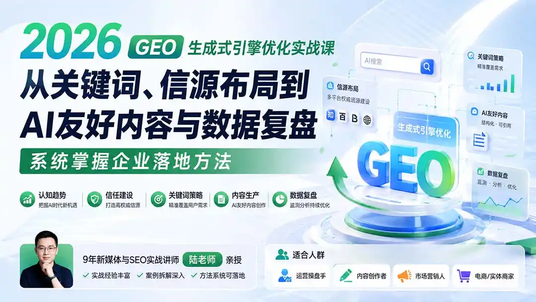 2026 GEO生成式引擎优化实战课:从关键词、信源布局到AI友好内容与数据复盘,系统掌握企业落地方法-猴哥项目网