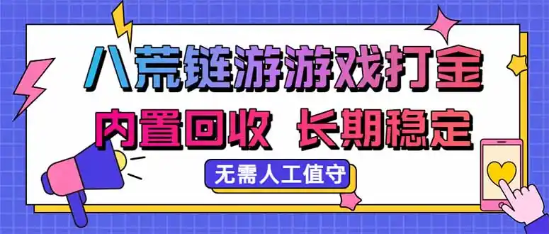 八荒链游,游戏打金,内置回收,无需人工值守,长期稳定收益-猴哥项目网