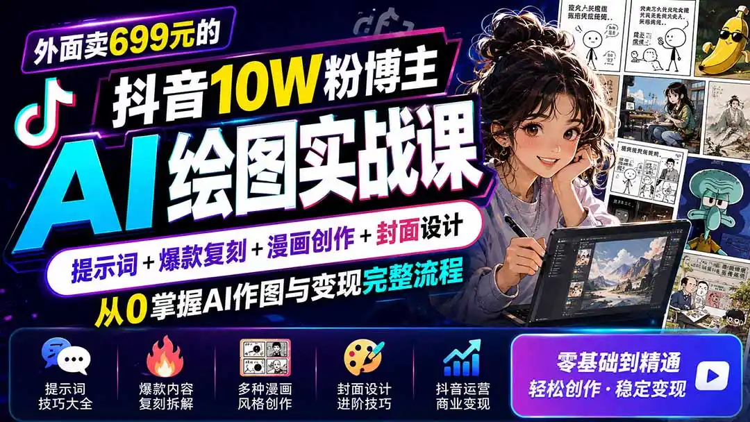 外面卖699元的抖音10W粉博主AI绘图实战课:提示词+爆款复刻+漫画创作+封面设计,从0掌握AI作图与变现完整流程-猴哥项目网