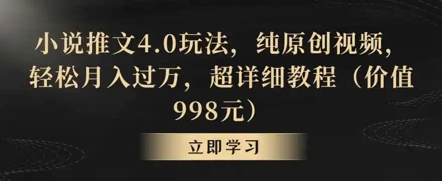 小说推文4.0玩法,纯原创视频,轻松月入过万,超详细教程(价值998元)【揭秘】-猴哥项目网