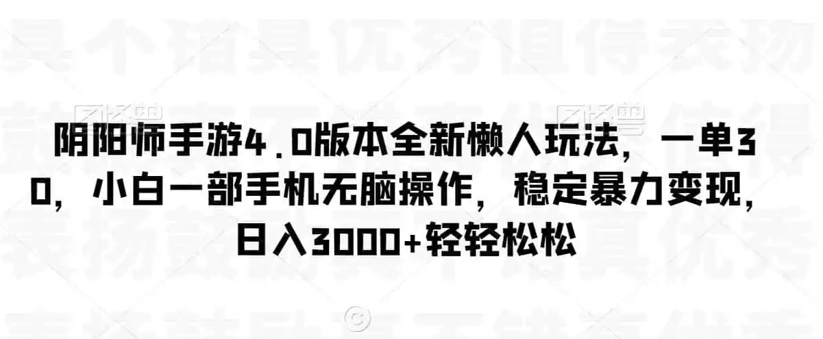 阴阳师手游4.0版本全新懒人玩法,一单30,小白一部手机无脑操作,稳定暴力变现【揭秘】-猴哥项目网