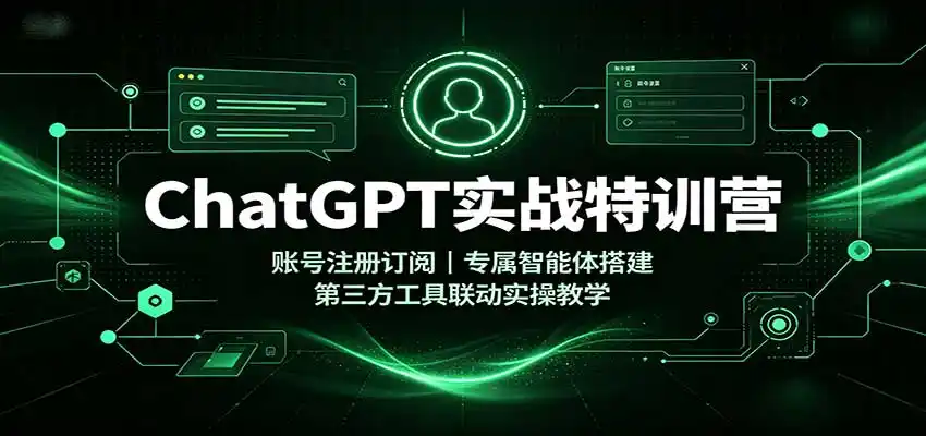 ChatGPT实战特训营:账号注册订阅,专属智能体搭建,第三方工具联动实操教学-猴哥项目网