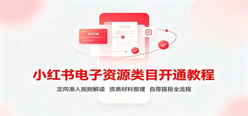 小红书电子资源类目开通教程:定向准入规则解读,资质材料整理,自荐提报全流程-猴哥项目网