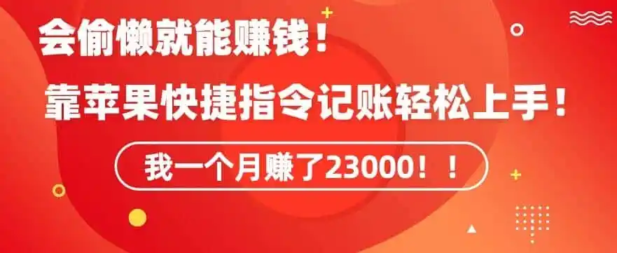 会偷懒就能赚钱!靠苹果快捷指令自动记账轻松上手,一个月变现23000【揭秘】-猴哥项目网