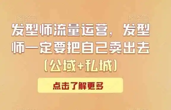 发型师流量运营,发型师一定要把自己卖出去(公域+私城)-猴哥项目网