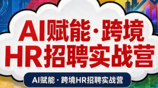 AI赋能·跨境HR招聘实战营-猴哥项目网