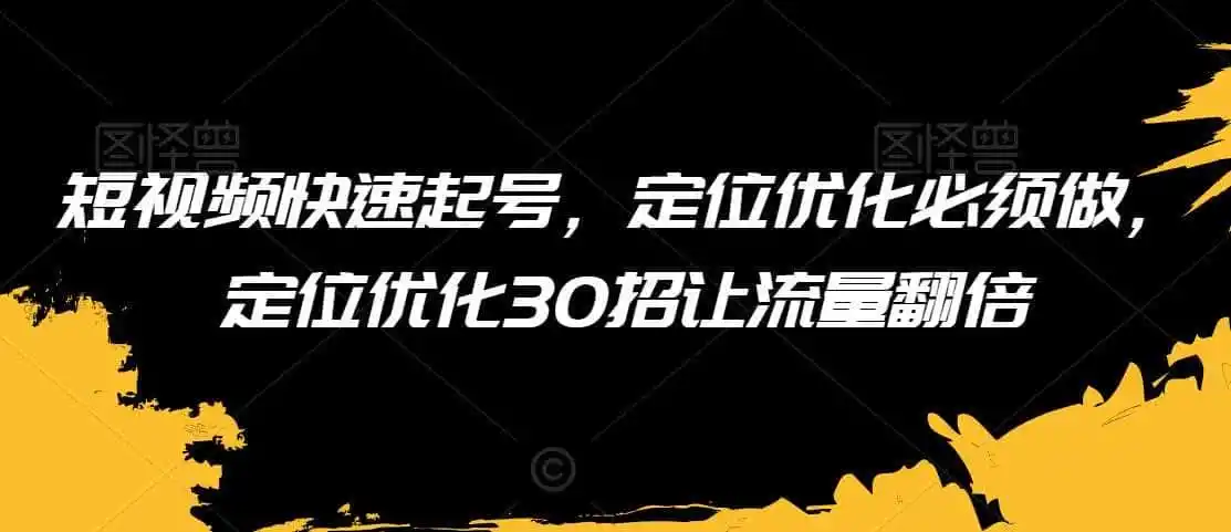 短视频快速起号，定位优化必须做，定位优化30招让流量翻倍-猴哥项目网