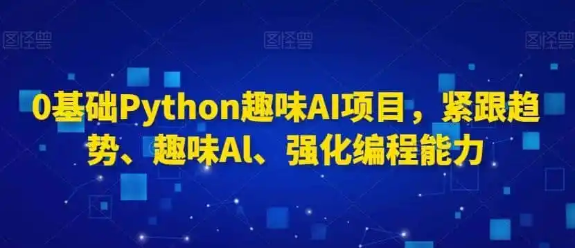 0基础Python趣味AI项目,紧跟趋势、趣味Al、强化编程能力-猴哥项目网