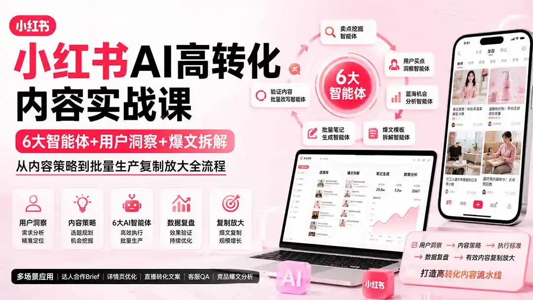 小红书AI高转化内容实战课：6大智能体+用户洞察+爆文拆解，从内容策略到批量生产复制放大全流程-猴哥项目网