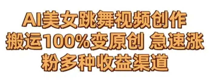 AI美女跳舞视频0成本创作,骚操作搬运,100%变原创,急速涨粉,多种收益渠道【揭秘】-猴哥项目网